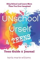 UNschool Urself 4 Teens ~ Teen Guide and Journal: Skip School and Learn More than You Ever Imagined B0BJTPG587 Book Cover