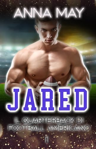 Jared: Il Quarterback di Football Americano (Romanzi d’Amore sul Football Americano Vol. 1