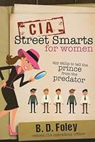CIA Street Smarts for Women: Spy Skills to Tell the Prince from the Predator 1462117686 Book Cover