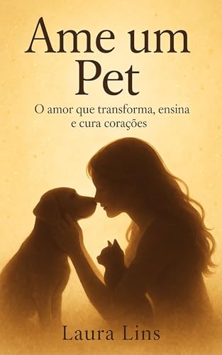 Ame um Pet: O amor que transforma, ensina e cura corações.