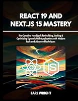 React 19 and Next.js 15 Mastery: The Complete Handbook for Building, Scaling & Optimizing Dynamic web Applications with Modern Tools and Advanced Techniques (Everything Tech 2025) B0F6CKX3LJ Book Cover