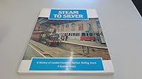 Steam to silver: An illustrated history of London Transport railway surface rolling stock 0904711455 Book Cover