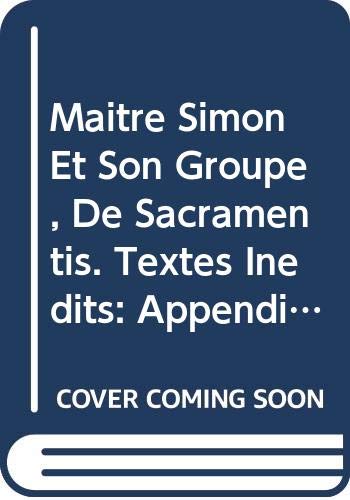 Maître Simon Et Son Groupe, De Sacramentis. Textes Inédits: Appendice: Pierre Le Mangeur, De Sacramentis. Texte Inédit (Spicilegium Sacrum Lovaniense) (French Edition)