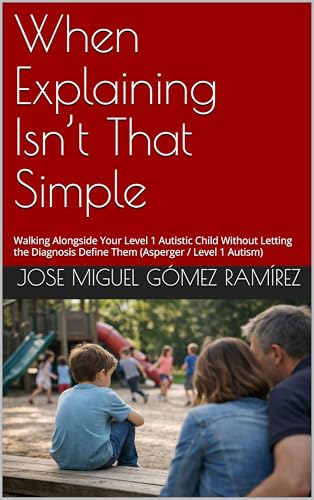  When Explaining Isn’t That Simple: Walking Alongside Your Level 1 Autistic Child Without Letting the Diagnosis Define Them (Asperger / Level 1 Autism) (Asperger-TEA1) (English Edition)