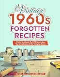  Vintage 1960s Forgotten Recipes: A Retro Cookbook That Will Reintroduce You to the Cuisine of the Swinging Sixties