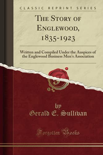 The Story of Englewood, 1835-1923 (Classic Reprint): Written and Compiled Under the Auspices of the Englewood Business Men's Association
