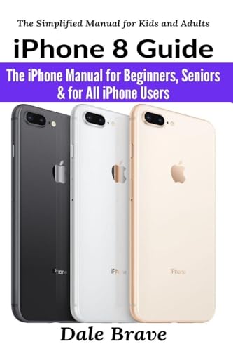  iPhone 8 Guide: The iPhone Manual for Beginners, Seniors & for All iPhone Users