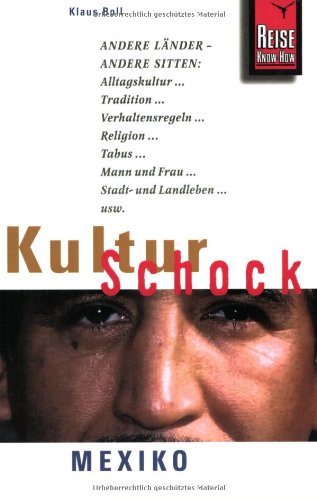 Mexiko, KulturSchock: Andere Länder - andere Sitten: Alltagskultur, Tradition, Verhaltensregeln, Religion, Tabus, Mann und Frau, Stadt- und Landleben ... (Reise Know-How Kulturschock)