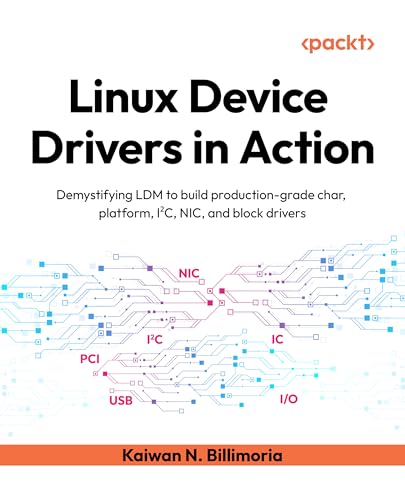 Linux Device Drivers in Action: Demystifying LDM to build production-grade char, platform, I²C, NIC, and block drivers (English Edition)