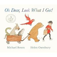 Oh Dear, Look What I Got!: A new instant rhyming classic from Michael Rosen and Helen Oxenbury, creators of the multi-million-copy-selling family favourite WE'RE GOING ON A BEAR HUNT