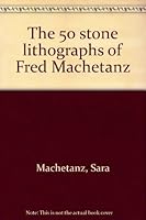 The 50 Stone Lithographs of Fred Machetanz 0941728005 Book Cover