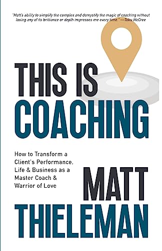 Compare Textbook Prices for This is Coaching: How to Transform a Client’s Performance, Life, & Business as a Master Coach & Warrior of Love  ISBN 9798987732908 by Thieleman, Matt