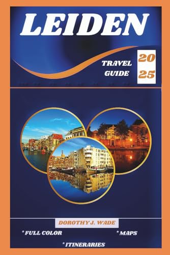 LEIDEN TRAVEL GUIDE 2025 (Excellent Content)