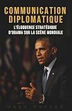 Communication Diplomatique: L'Éloquence Stratégique d'Obama sur la Scène Mondiale (French Edition)