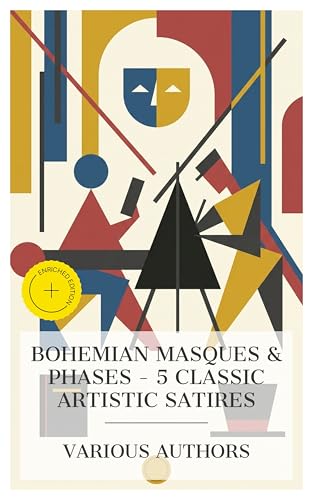 Bohemian Masques & Phases – 5 Classic Artistic Satires: Enriched edition. When a Man's Single, Coasting Bohemia, Masques & Phases, Under the Skylights, An Apology for the Life of Mrs. Shamela Andrews