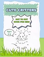CUTE CRITTERS dot to dot book for kids: Fun and engaging puzzles to unleash creativity and learn about animals with easy designs perfect for kids 4-6 B0F5Q5DHYQ Book Cover