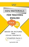 LILI EDU MATERIALS FOR TEACHING ENGLISH: BASED ON PICTURES AND VISUAL GRAPHICS, STARTER PACK 1, 1ST EDITION (English Edition)