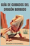  GUÍA DE CUIDADOS DEL DRAGÓN BARBUDO: Instrucciones de cuidado paso a paso para principiantes y entusiastas