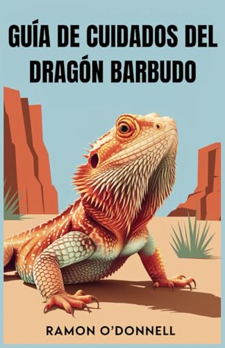 GUIA DE CUIDADOS DEL DRAGON BARBUDO: Instrucciones de cuidado paso a paso para principiantes y entusiastas