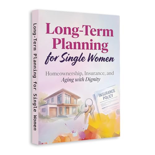 Long-Term Planning for Single Women – Smart Guide to Financial Security, Homeownership, Insurance and Aging with Confidence | Build Wealth, Stability and Independence for the Future