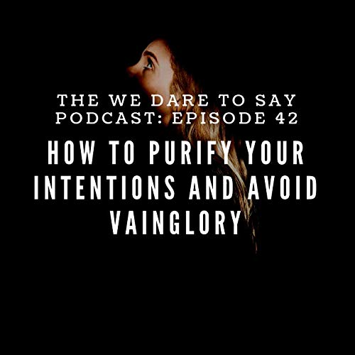 42: How to Purify Your Intentions and Avoid Vainglory