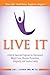 Live It: A Diet and Exercise Program for Permanent Weight Loss, Disease Prevention, Longevity, and Joyous Living