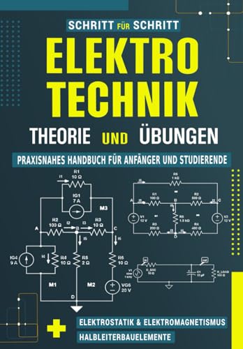 Elektrotechnik Schritt für Schritt: Grundlagen, Theorie und Übungen in DC und AC in 7 Tagen - Praxisnahes Handbuch für Anfänger und Studierende