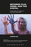 Between Film, Video, and the Digital: Hybrid Moving Images in the Post-Media Age (International Texts in Critical Media Aesthetics)