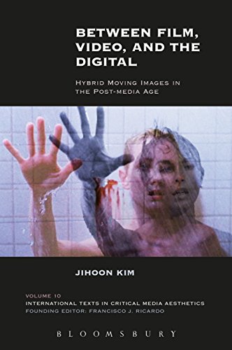 Between Film, Video, and the Digital: Hybrid Moving Images in the Post-Media Age (International Texts in Critical Media Aesthetics)