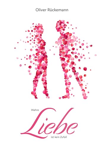 Wahre Liebe ist kein Zufall: Ein Weg in die Selbstliebe