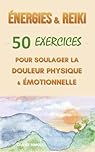 Energies & Reiki : 50 exercices pour soulager la douleur physique et émotionnelle
