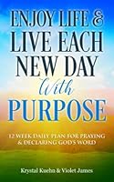 Enjoy Life and Live Each New Day with Purpose: 12 Week Daily Plan for Praying and Declaring God’s Word (New Day Devotional® Series) B0BF3G83BV Book Cover