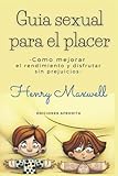  Guia sexual para el placer: Como mejorar el rendimiento y disfrutar sin prejuicios
