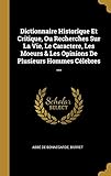  Dictionnaire Historique Et Critique, Ou Recherches Sur La Vie, Le Caractere, Les Moeurs & Les Opinions De Plusieurs Hommes Célebres ...