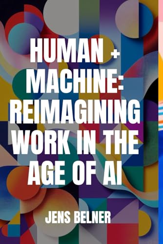 Human + Machine: Reimagining Work In The Age Of Ai