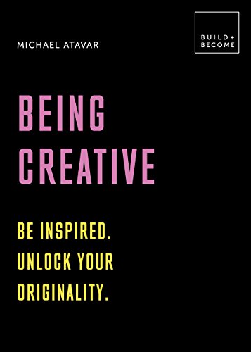 Being Creative: Be inspired. Unlock your