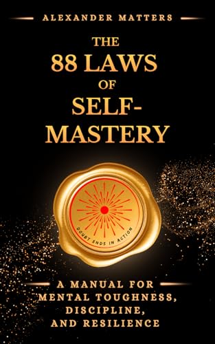 The 88 Laws Of Self-Mastery: A Manual for Mental Toughness, Discipline, and Resilience (The 88 Laws Series)
