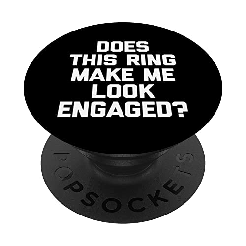 Funny Engaged Shirt: Does This Ring Make Me Look Engaged? PopSockets Swappable PopGrip, Black