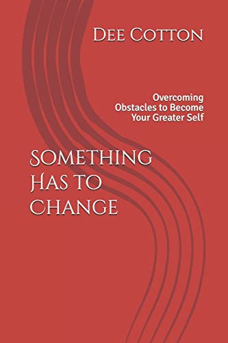 Something Has to Change: Overcoming Obstacles to Become Your Greater Self