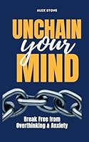 Unchain Your Mind: How to Stop Overthinking, Silence Your Inner Critic, and Free Yourself from Relationship Anxiety B0F6CL9B62 Book Cover