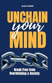 Paperback Unchain Your Mind: How to Stop Overthinking, Silence Your Inner Critic, and Free Yourself from Relationship Anxiety Book