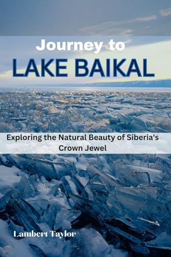 Journey to Lake Baikal: Exploring the Natural Beauty of Siberia's Crown Jewel