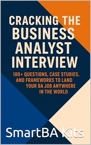 Cracking the Business Analyst Interview: The Complete Global Guide to Landing Your BA Job