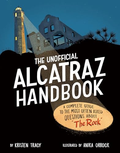 The Unofficial Alcatraz Handbook: A Complete Guide to the Most Often Asked Questions about "The Rock"