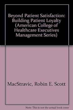 Hardcover Beyond Patient Satisfaction: Building Patient Loyalty (American College of Healthcare Executives Management Series) Book