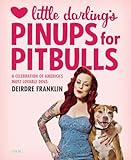 Little Darling's Pinups for Pitbulls: A Celebration of America's Most Lovable Dogs