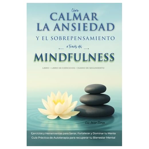 Cómo Calmar la Ansiedad a través del Mindfulness: Ejercicios y Herramientas para Sanar, Fortalecer y Dominar tu Mente / Guía Práctica de Autoterapia para recuperar tu Bienestar Mental