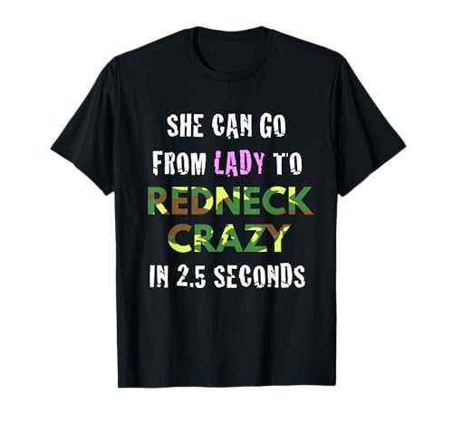 From Lady to Redneck Crazy in 2.5 Seconds Country T-Shirt