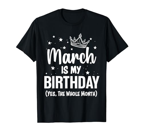 Maglietta March Is My Birthday Yes The Whole Month, March Bday Maglietta