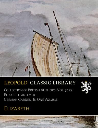 Collection of British Authors. Vol. 3429. Elizabeth and Her German Garden. In One Volume